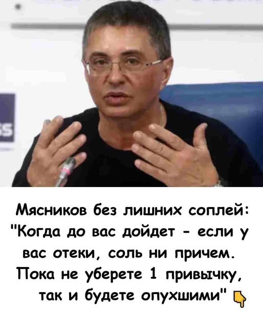 Мясников без лишних соплей: «Когда до вас дойдет - если у вас отеки, то соль ни причем. Пока не уберёте 1 привычку, так и будете опухшими». Мясников без лишних соплей: «Когда до вас дойдет - если у вас отеки, то соль ни причем. Пока не уберёте 1 привычку, так и будете опухшими».